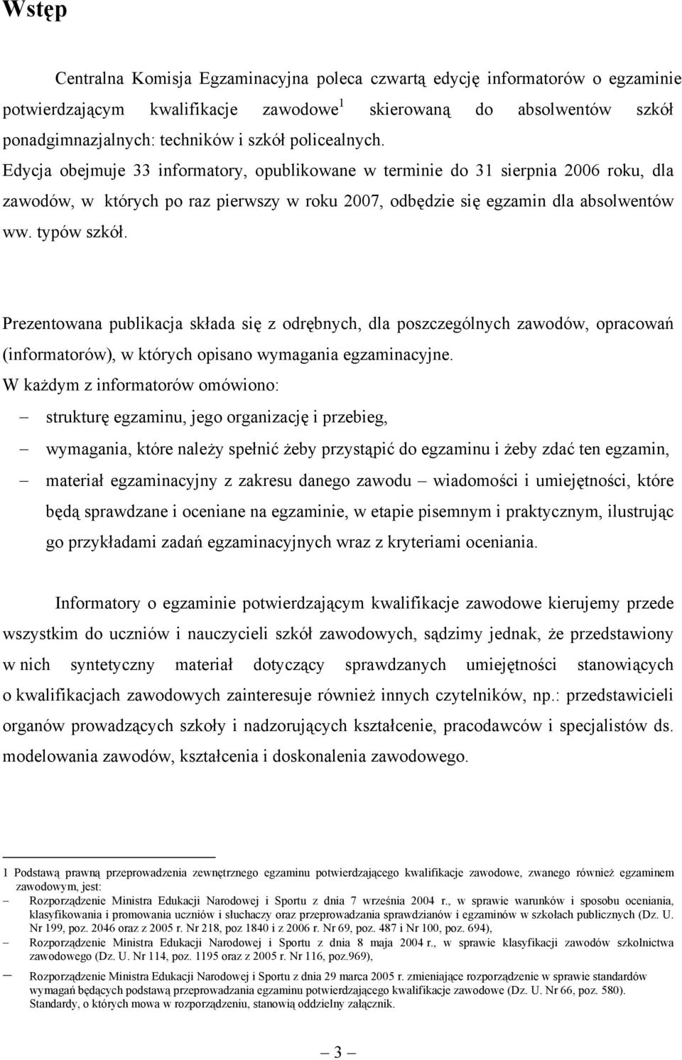 typów szkół. Prezentowana publikacja składa się z odrębnych, dla poszczególnych zawodów, opracowań (informatorów), w których opisano wymagania egzaminacyjne.