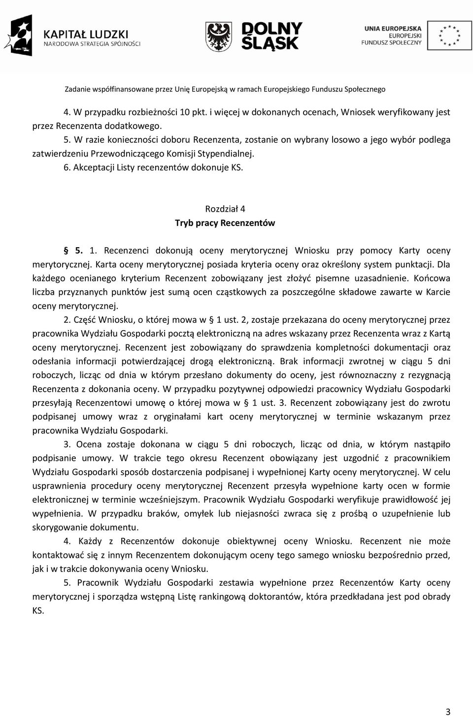 Rozdział 4 Tryb pracy Recenzentów 5. 1. Recenzenci dokonują oceny merytorycznej Wniosku przy pomocy Karty oceny merytorycznej.