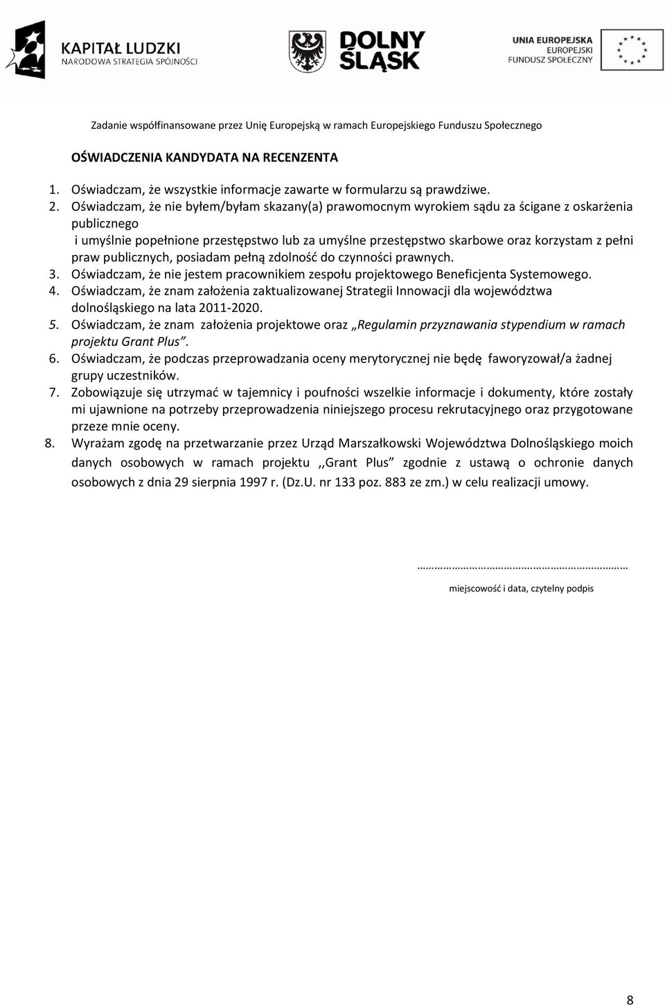 praw publicznych, posiadam pełną zdolność do czynności prawnych. 3. Oświadczam, że nie jestem pracownikiem zespołu projektowego Beneficjenta Systemowego. 4.