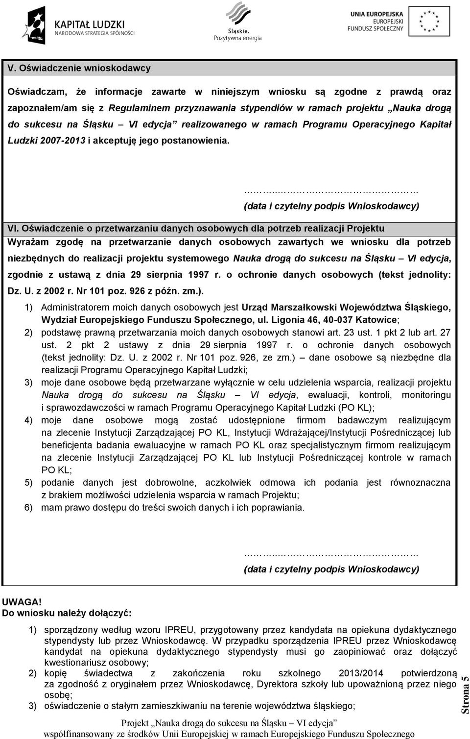 sukcesu na Śląsku VI edycja realizowanego w ramach Programu Operacyjnego Kapitał Ludzki 20072013 i akceptuję jego postanowienia... (data i czytelny podpis Wnioskodawcy) VI.