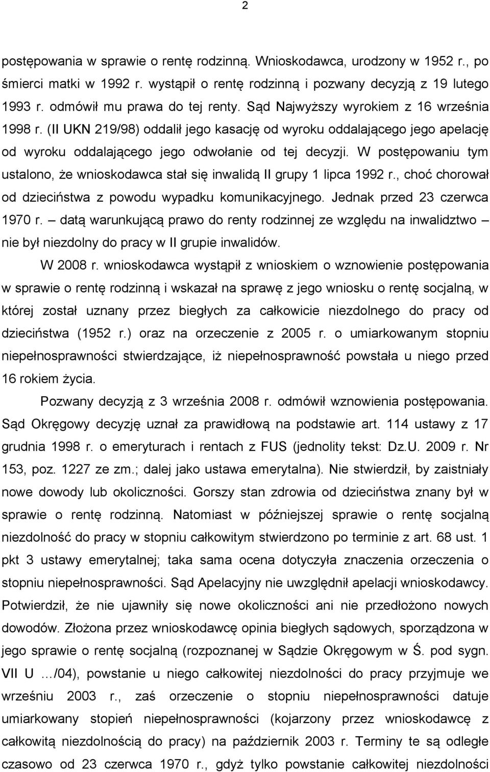 W postępowaniu tym ustalono, że wnioskodawca stał się inwalidą II grupy 1 lipca 1992 r., choć chorował od dzieciństwa z powodu wypadku komunikacyjnego. Jednak przed 23 czerwca 1970 r.