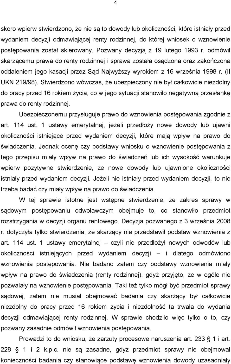 (II UKN 219/98). Stwierdzono wówczas, że ubezpieczony nie był całkowicie niezdolny do pracy przed 16 rokiem życia, co w jego sytuacji stanowiło negatywną przesłankę prawa do renty rodzinnej.