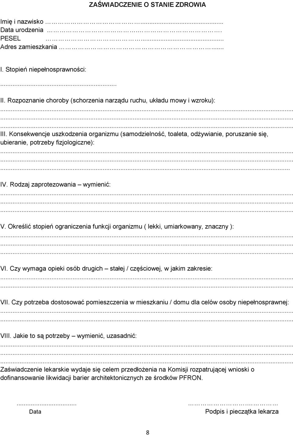 .. IV. Rodzaj zaprotezowania wymienić: V. Określić stopień ograniczenia funkcji organizmu ( lekki, umiarkowany, znaczny ): VI.