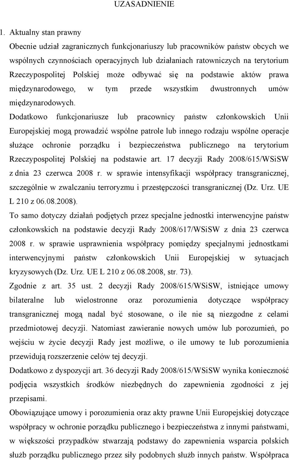 Polskiej może odbywać się na podstawie aktów prawa międzynarodowego, w tym przede wszystkim dwustronnych umów międzynarodowych.