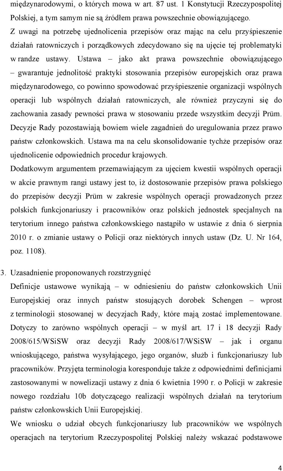 Ustawa jako akt prawa powszechnie obowiązującego gwarantuje jednolitość praktyki stosowania przepisów europejskich oraz prawa międzynarodowego, co powinno spowodować przyśpieszenie organizacji