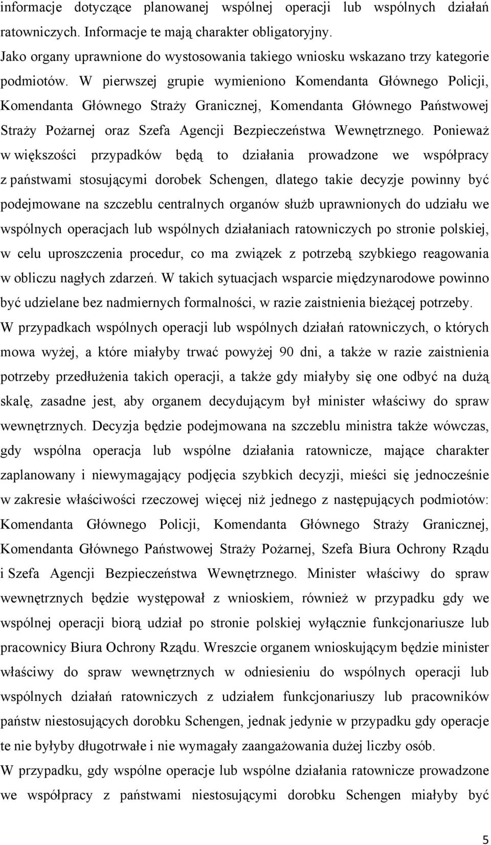 W pierwszej grupie wymieniono Komendanta Głównego Policji, Komendanta Głównego Straży Granicznej, Komendanta Głównego Państwowej Straży Pożarnej oraz Szefa Agencji Bezpieczeństwa Wewnętrznego.