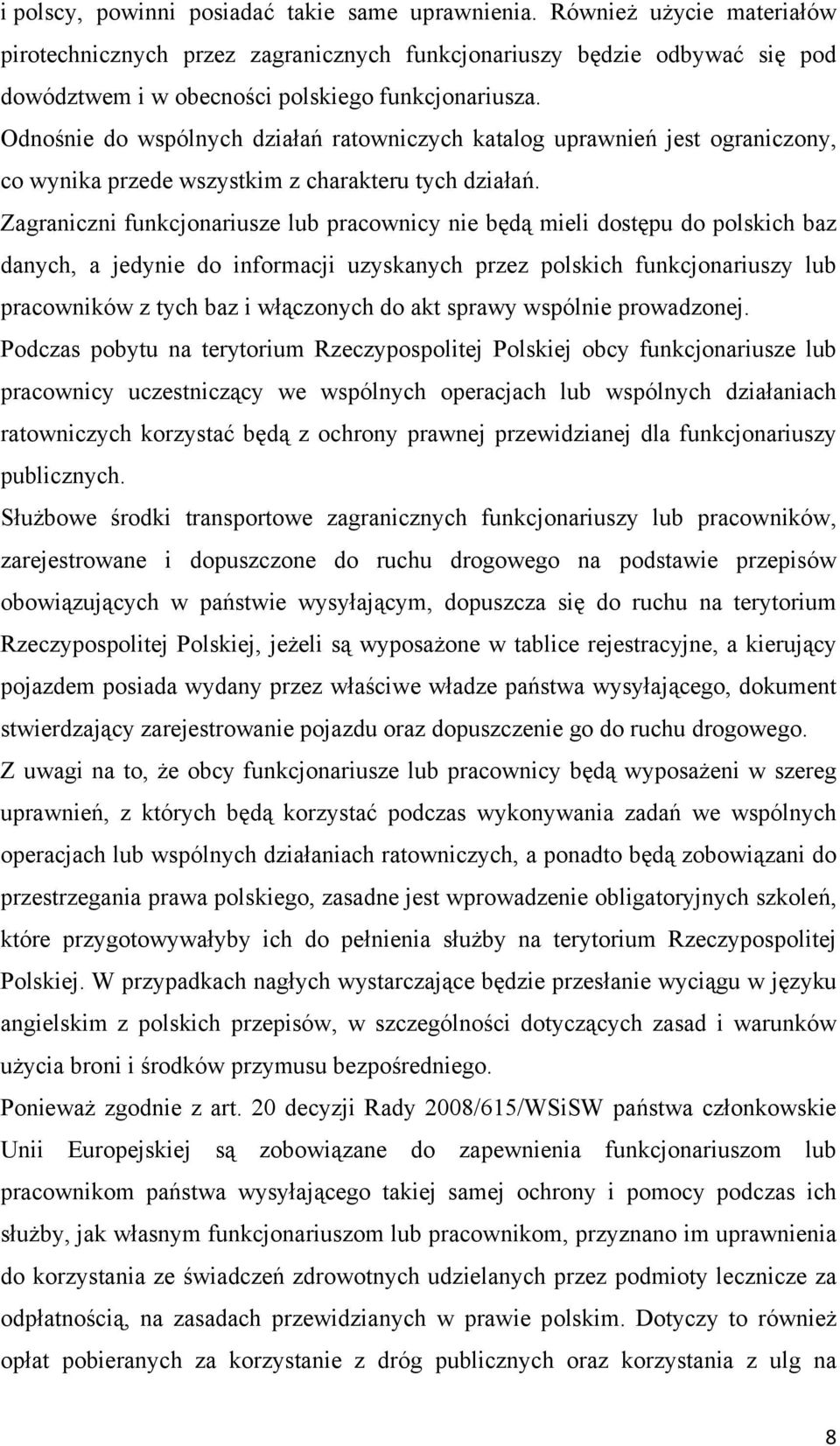 Odnośnie do wspólnych działań ratowniczych katalog uprawnień jest ograniczony, co wynika przede wszystkim z charakteru tych działań.