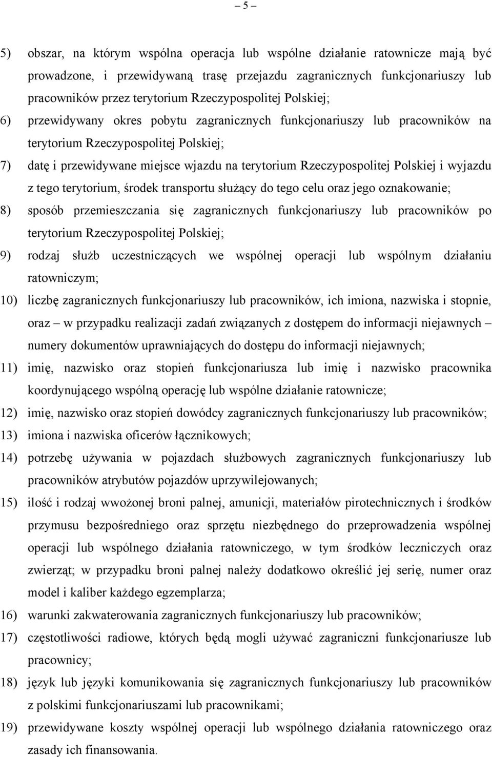 Rzeczypospolitej Polskiej i wyjazdu z tego terytorium, środek transportu służący do tego celu oraz jego oznakowanie; 8) sposób przemieszczania się zagranicznych funkcjonariuszy lub pracowników po