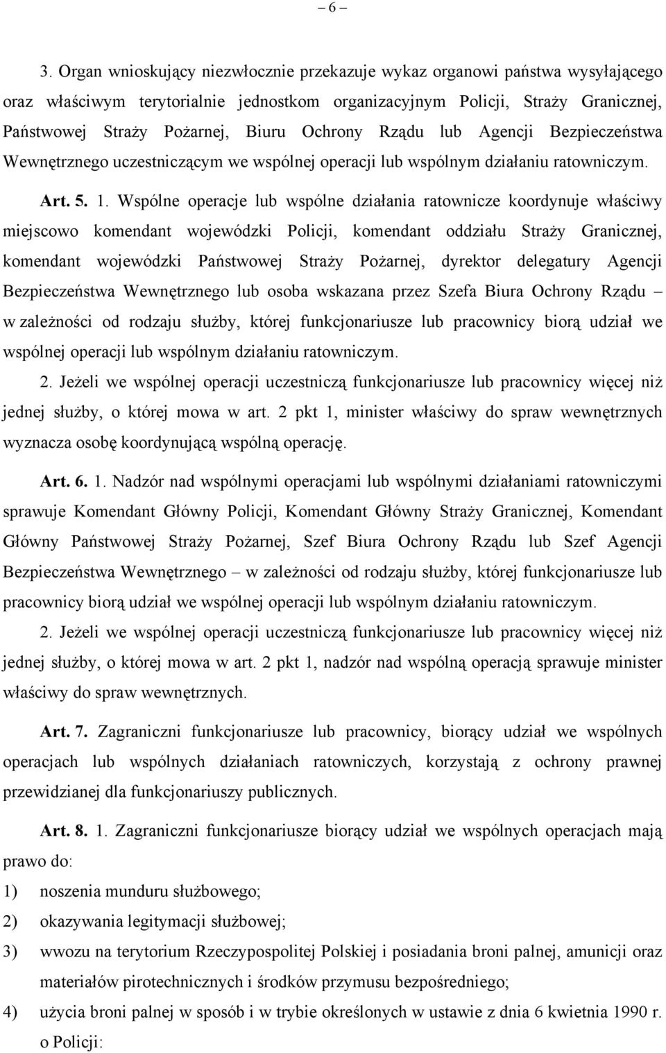 Wspólne operacje lub wspólne działania ratownicze koordynuje właściwy miejscowo komendant wojewódzki Policji, komendant oddziału Straży Granicznej, komendant wojewódzki Państwowej Straży Pożarnej,