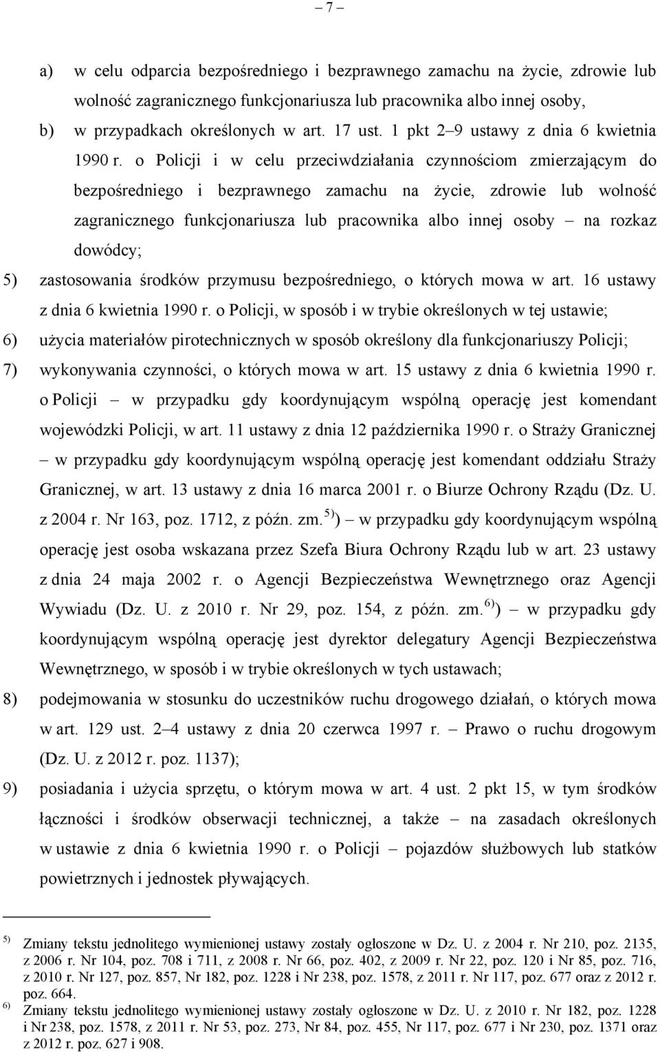 o Policji i w celu przeciwdziałania czynnościom zmierzającym do bezpośredniego i bezprawnego zamachu na życie, zdrowie lub wolność zagranicznego funkcjonariusza lub pracownika albo innej osoby na