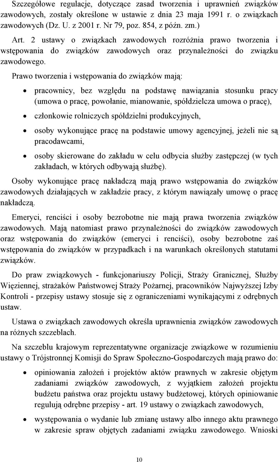 Prawo tworzenia i wstępowania do związków mają: pracownicy, bez względu na podstawę nawiązania stosunku pracy (umowa o pracę, powołanie, mianowanie, spółdzielcza umowa o pracę), członkowie rolniczych