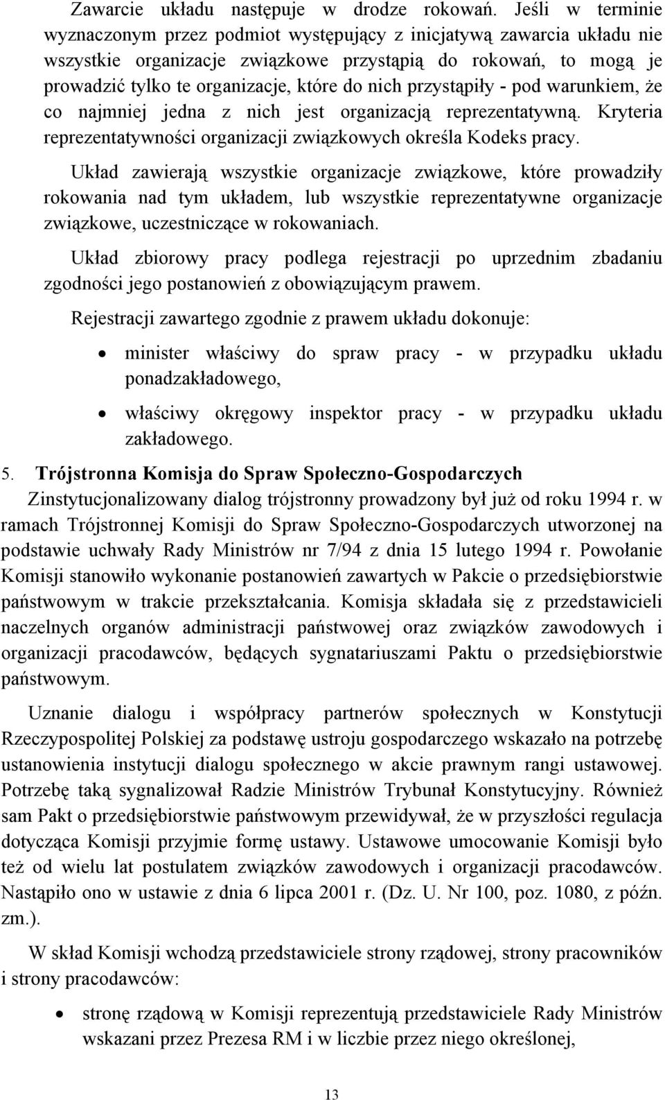 przystąpiły - pod warunkiem, że co najmniej jedna z nich jest organizacją reprezentatywną. Kryteria reprezentatywności organizacji związkowych określa Kodeks pracy.