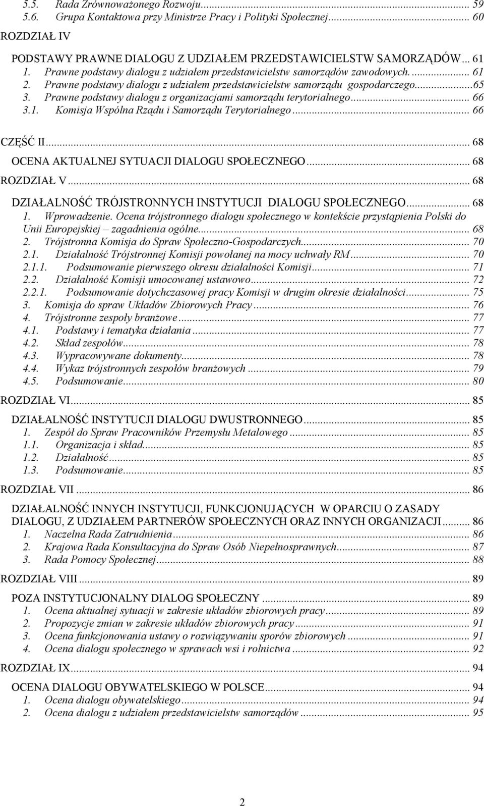 Prawne podstawy dialogu z organizacjami samorządu terytorialnego... 66 3.1. Komisja Wspólna Rządu i Samorządu Terytorialnego... 66 CZĘŚĆ II... 68 OCENA AKTUALNEJ SYTUACJI DIALOGU SPOŁECZNEGO.