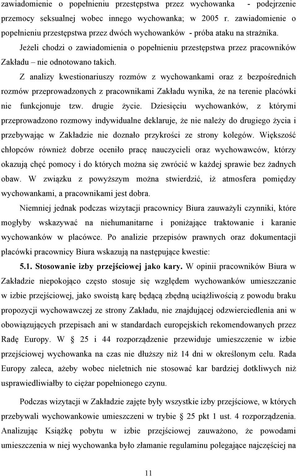 Z analizy kwestionariuszy rozmów z wychowankami oraz z bezpośrednich rozmów przeprowadzonych z pracownikami Zakładu wynika, że na terenie placówki nie funkcjonuje tzw. drugie życie.