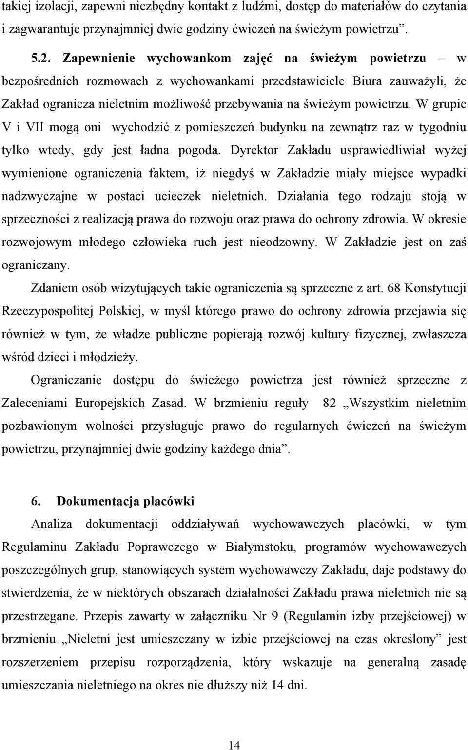 W grupie V i VII mogą oni wychodzić z pomieszczeń budynku na zewnątrz raz w tygodniu tylko wtedy, gdy jest ładna pogoda.