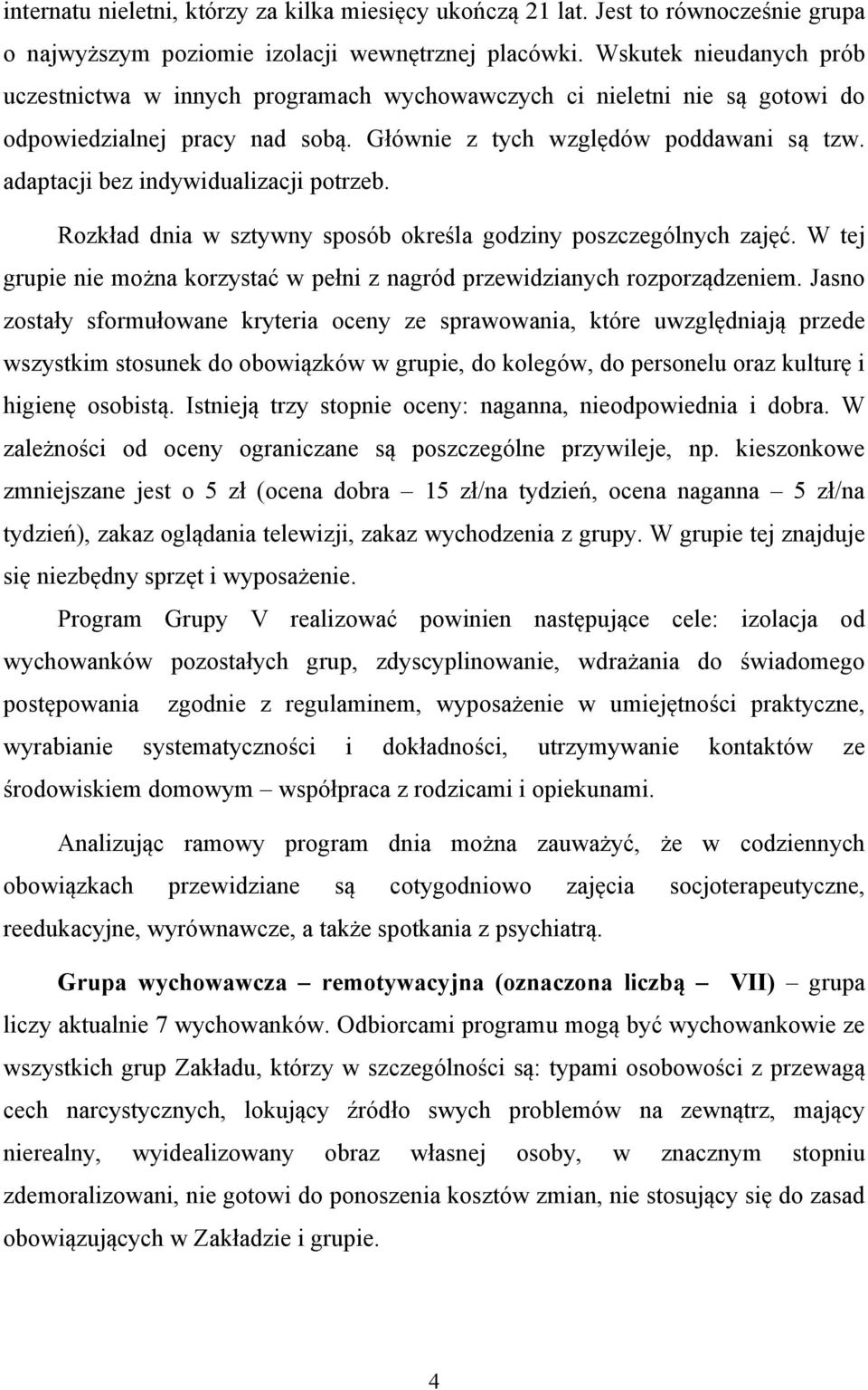 adaptacji bez indywidualizacji potrzeb. Rozkład dnia w sztywny sposób określa godziny poszczególnych zajęć. W tej grupie nie można korzystać w pełni z nagród przewidzianych rozporządzeniem.