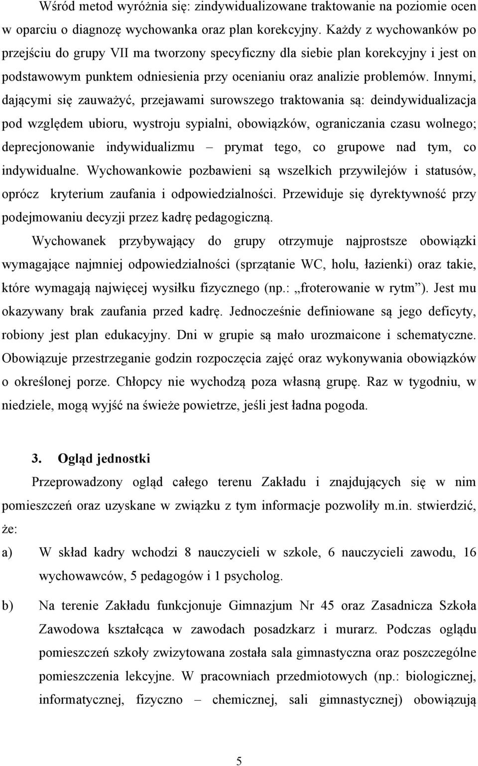 Innymi, dającymi się zauważyć, przejawami surowszego traktowania są: deindywidualizacja pod względem ubioru, wystroju sypialni, obowiązków, ograniczania czasu wolnego; deprecjonowanie indywidualizmu