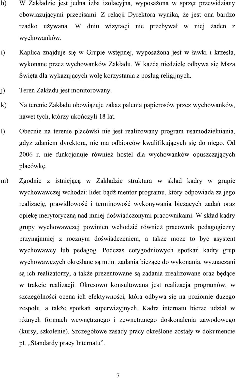 W każdą niedzielę odbywa się Msza Święta dla wykazujących wolę korzystania z posług religijnych. j) Teren Zakładu jest monitorowany.