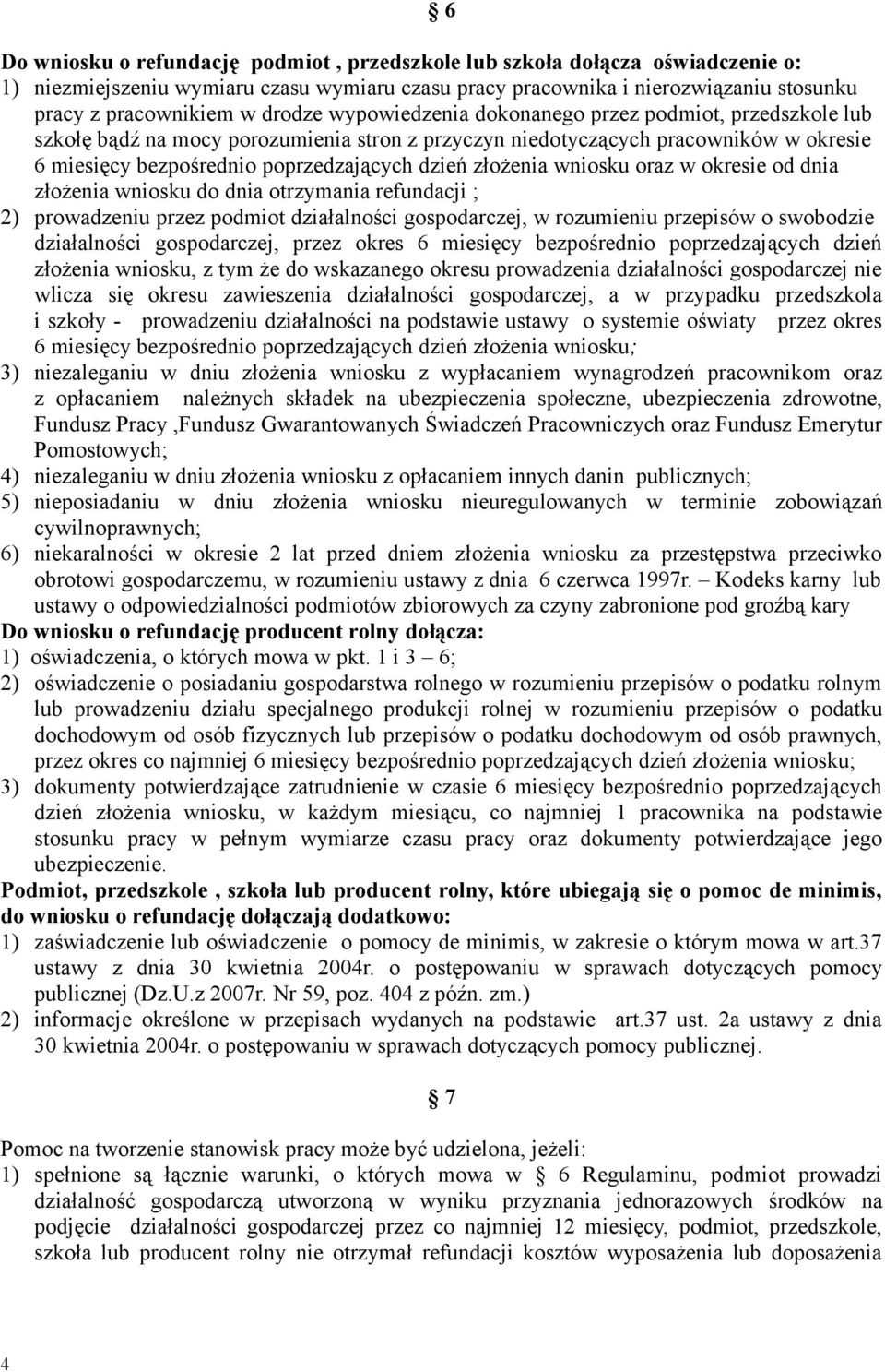 złożenia wniosku oraz w okresie od dnia złożenia wniosku do dnia otrzymania refundacji ; 2) prowadzeniu przez podmiot działalności gospodarczej, w rozumieniu przepisów o swobodzie działalności