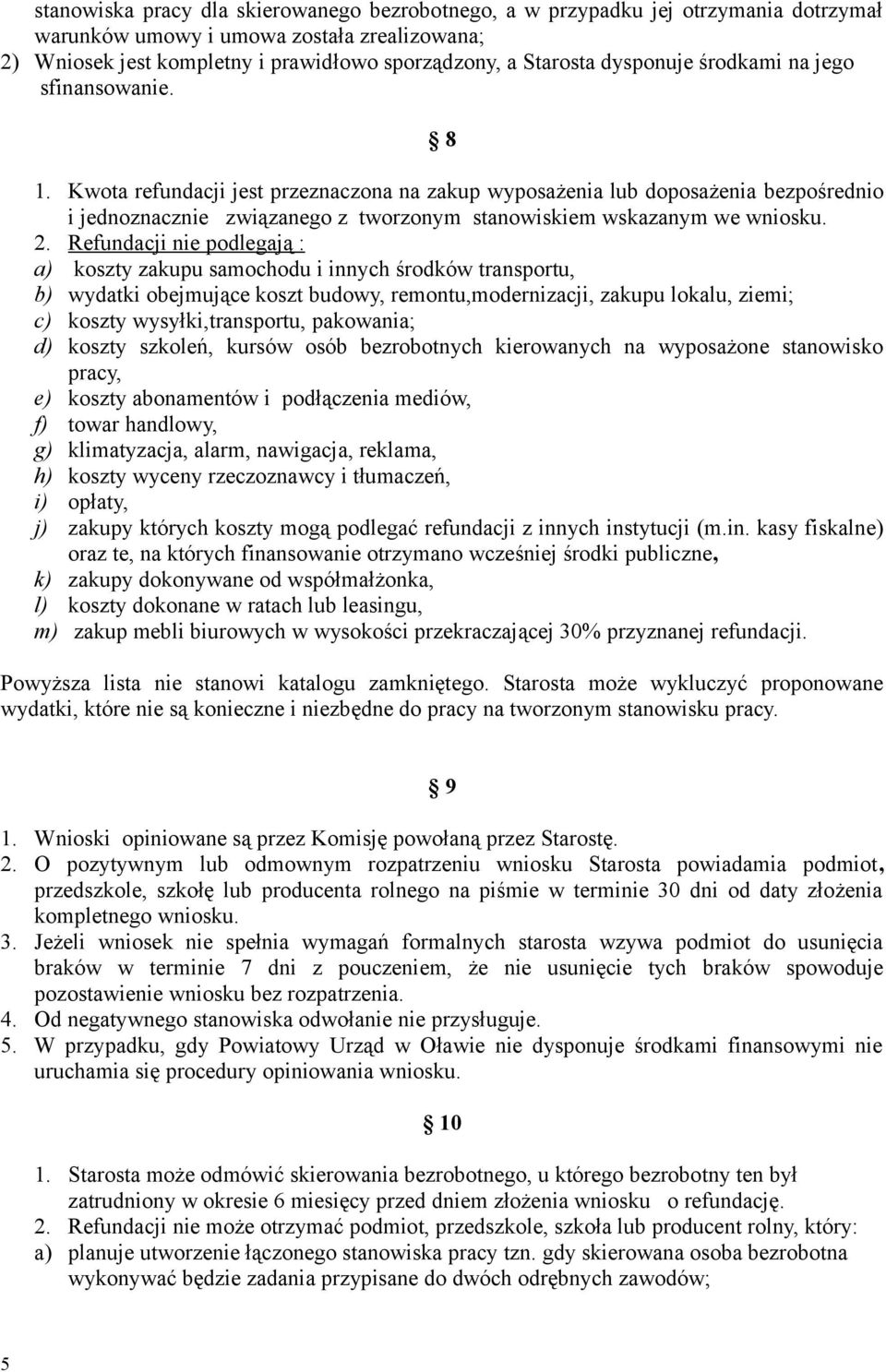 Kwota refundacji jest przeznaczona na zakup wyposażenia lub doposażenia bezpośrednio i jednoznacznie związanego z tworzonym stanowiskiem wskazanym we wniosku. 2.