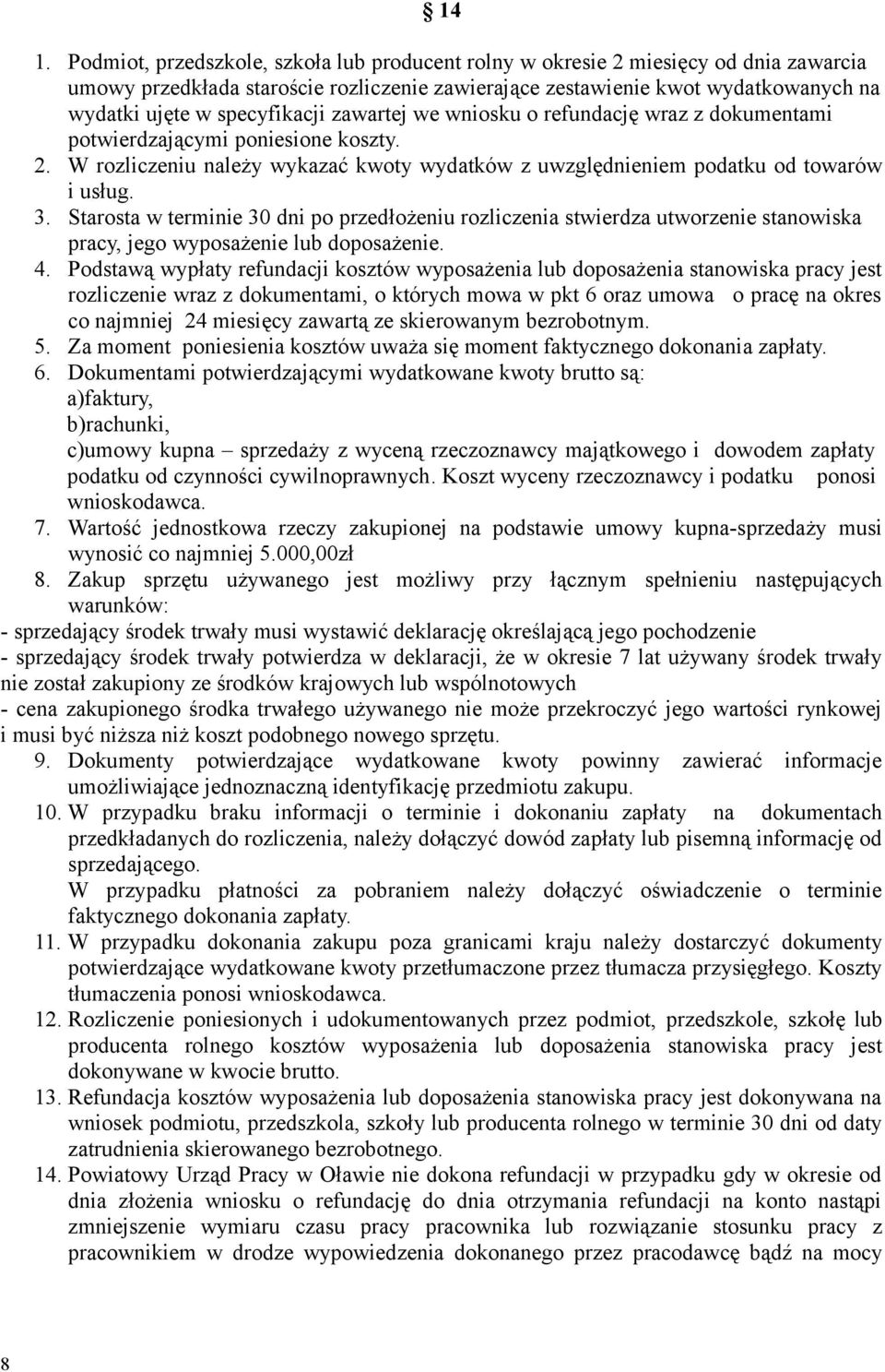 Starosta w terminie 30 dni po przedłożeniu rozliczenia stwierdza utworzenie stanowiska pracy, jego wyposażenie lub doposażenie. 4.