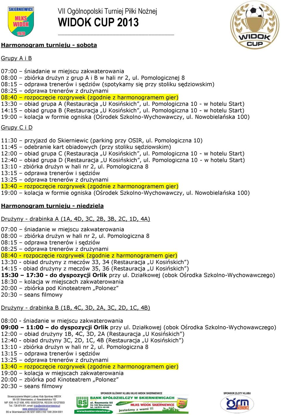 grupa A (Restauracja U Kosińskich, ul. Pomologiczna 10 - w hotelu Start) 14:15 obiad grupa B (Restauracja U Kosińskich, ul.