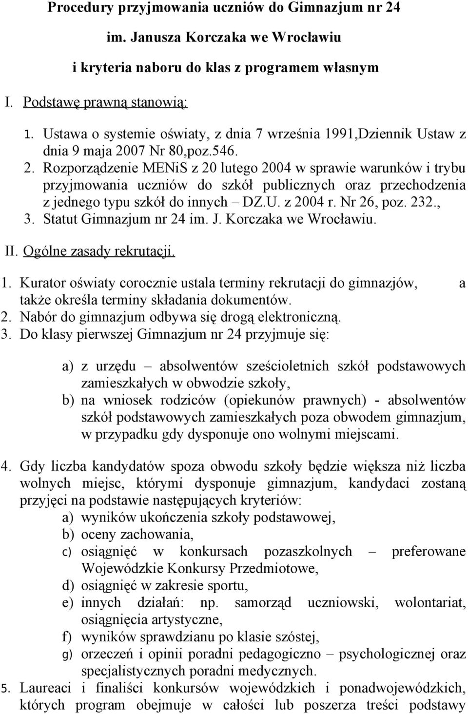 07 Nr 80,poz.546. 2. Rozporządzenie MENiS z 20 lutego 2004 w sprawie warunków i trybu przyjmowania uczniów do szkół publicznych oraz przechodzenia z jednego typu szkół do innych DZ.U. z 2004 r.