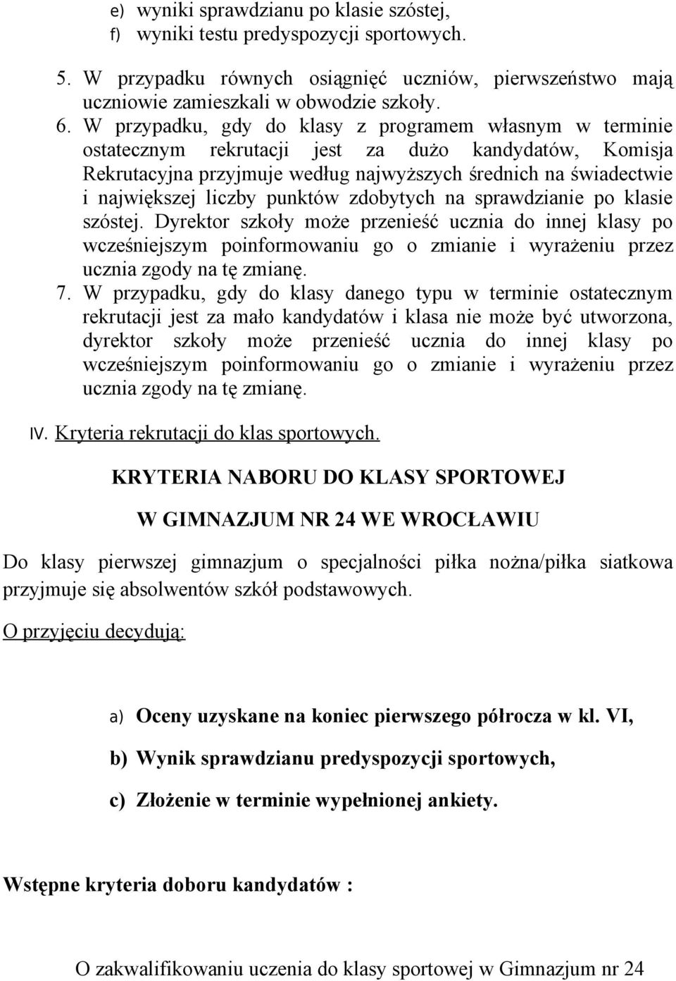 punktów zdobytych na sprawdzianie po klasie szóstej. Dyrektor szkoły może przenieść ucznia do innej klasy po wcześniejszym poinformowaniu go o zmianie i wyrażeniu przez ucznia zgody na tę zmianę. 7.