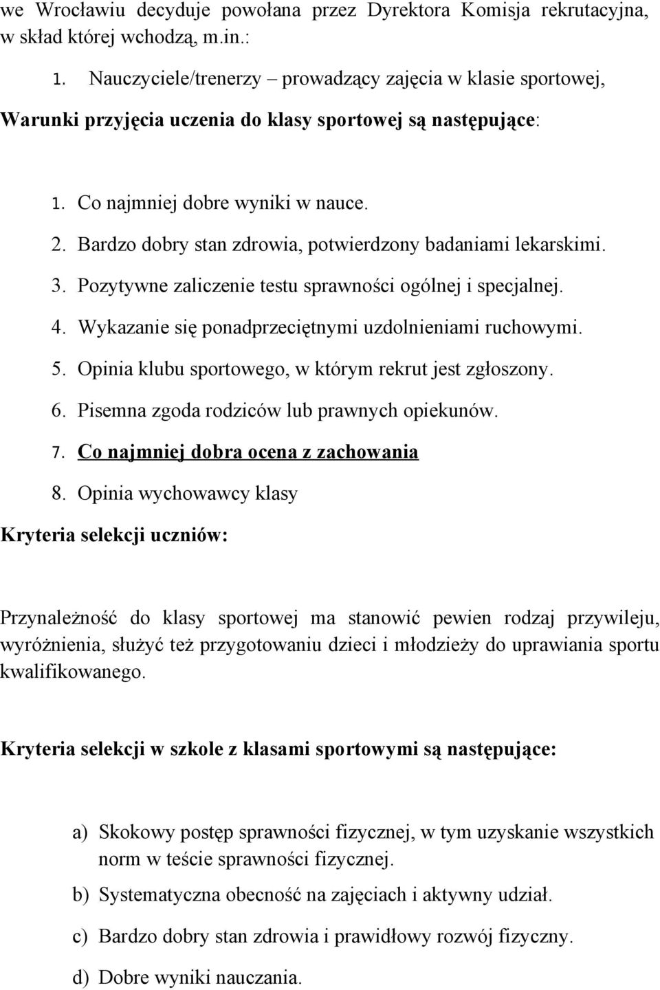 Bardzo dobry stan zdrowia, potwierdzony badaniami lekarskimi. 3. Pozytywne zaliczenie testu sprawności ogólnej i specjalnej. 4. Wykazanie się ponadprzeciętnymi uzdolnieniami ruchowymi. 5.