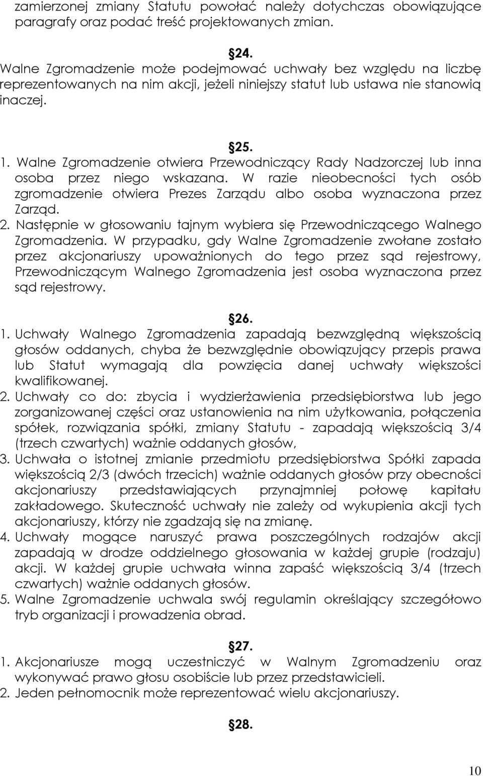 Walne Zgromadzenie otwiera Przewodniczący Rady Nadzorczej lub inna osoba przez niego wskazana. W razie nieobecności tych osób zgromadzenie otwiera Prezes Zarządu albo osoba wyznaczona przez Zarząd. 2.