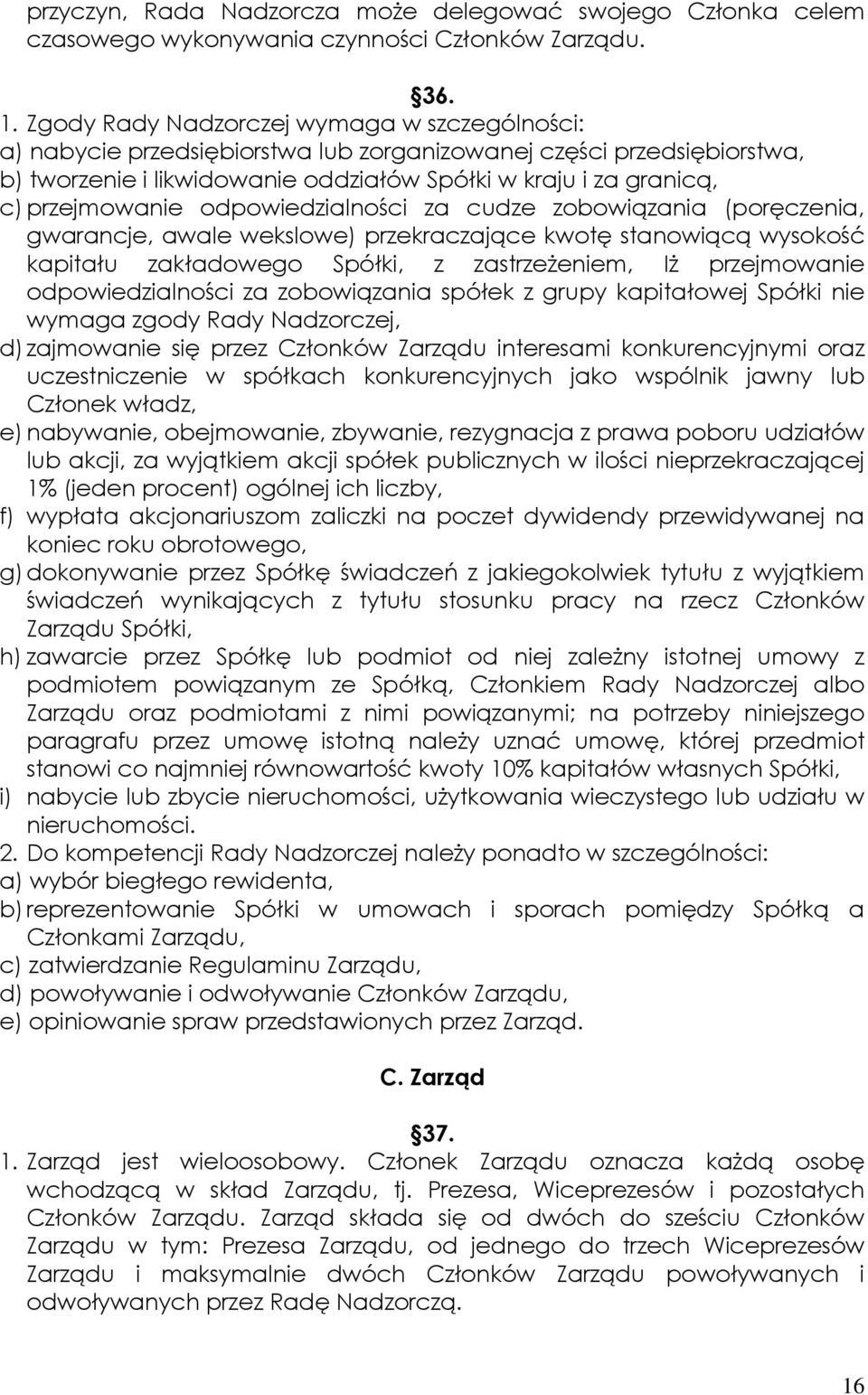 przejmowanie odpowiedzialności za cudze zobowiązania (poręczenia, gwarancje, awale wekslowe) przekraczające kwotę stanowiącą wysokość kapitału zakładowego Spółki, z zastrzeŝeniem, IŜ przejmowanie