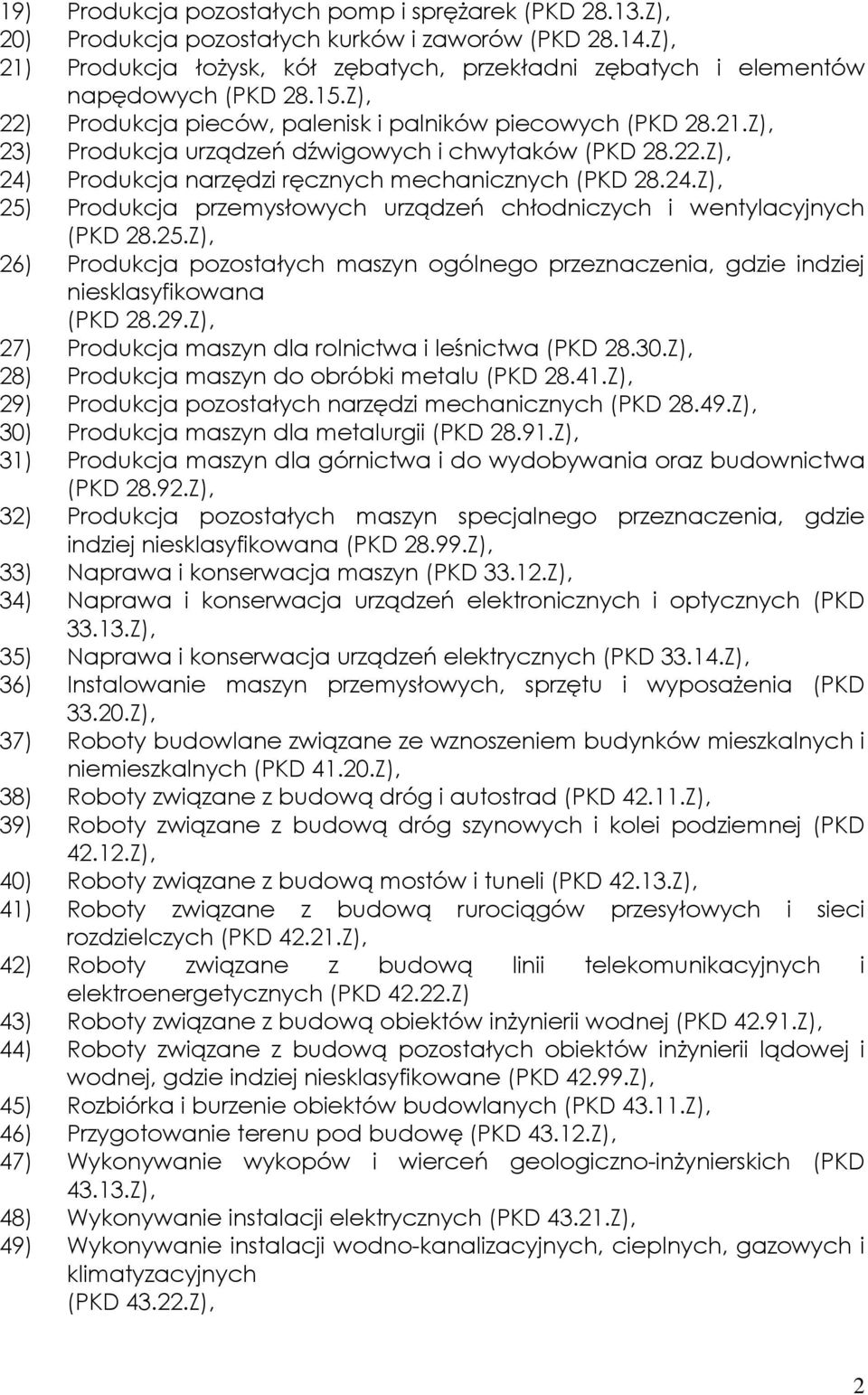 22.Z), 24) Produkcja narzędzi ręcznych mechanicznych (PKD 28.24.Z), 25) Produkcja przemysłowych urządzeń chłodniczych i wentylacyjnych (PKD 28.25.Z), 26) Produkcja pozostałych maszyn ogólnego przeznaczenia, gdzie indziej niesklasyfikowana (PKD 28.