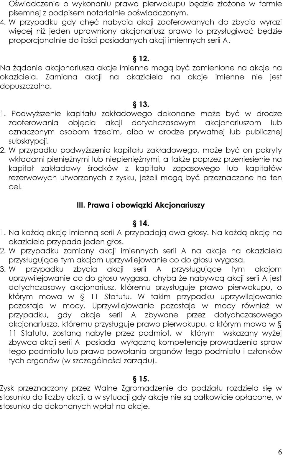 12. Na Ŝądanie akcjonariusza akcje imienne mogą być zamienione na akcje na okaziciela. Zamiana akcji na okaziciela na akcje imienne nie jest dopuszczalna. 13