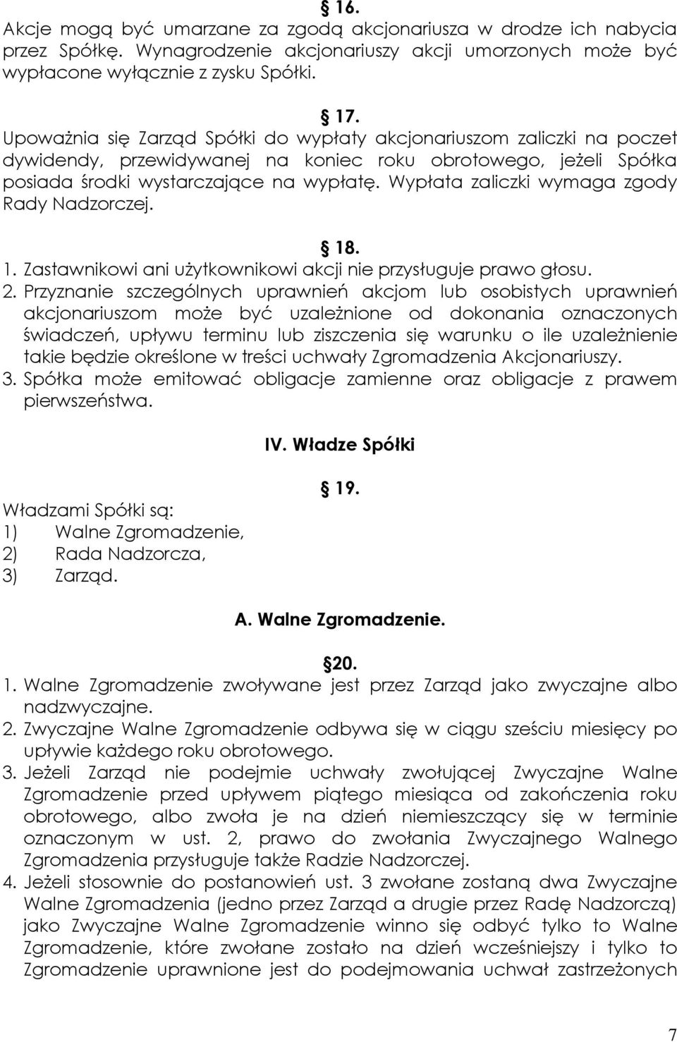 Wypłata zaliczki wymaga zgody Rady Nadzorczej. 18. 1. Zastawnikowi ani uŝytkownikowi akcji nie przysługuje prawo głosu. 2.