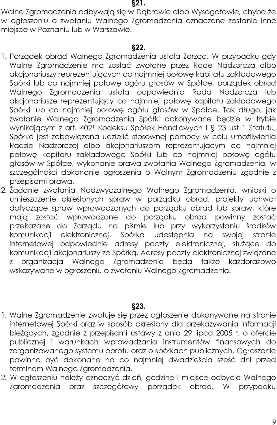 W przypadku gdy Walne Zgromadzenie ma zostać zwołane przez Radę Nadzorczą albo akcjonariuszy reprezentujących co najmniej połowę kapitału zakładowego Spółki lub co najmniej połowę ogółu głosów w