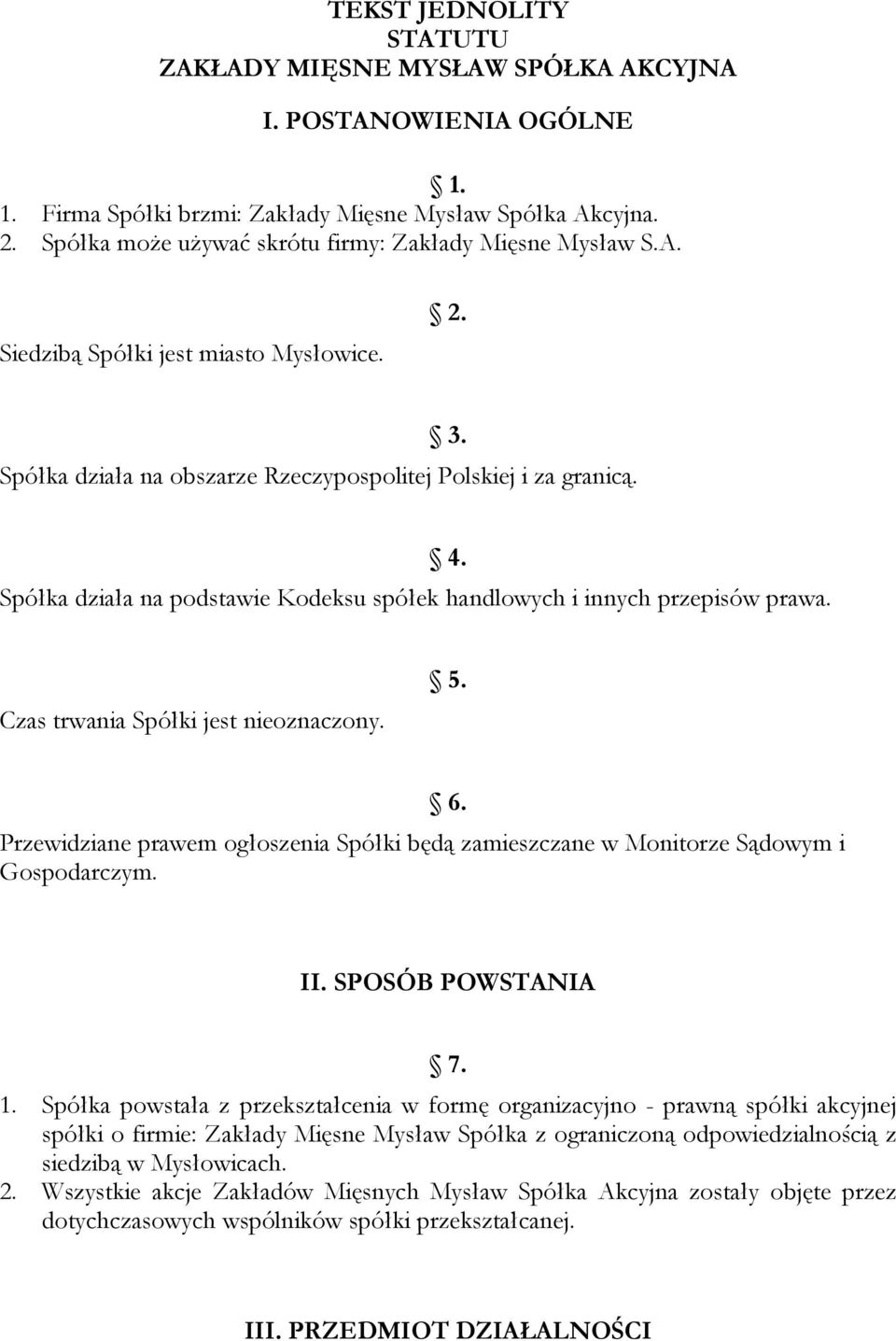 Spółka działa na podstawie Kodeksu spółek handlowych i innych przepisów prawa. 4. Czas trwania Spółki jest nieoznaczony. 5.