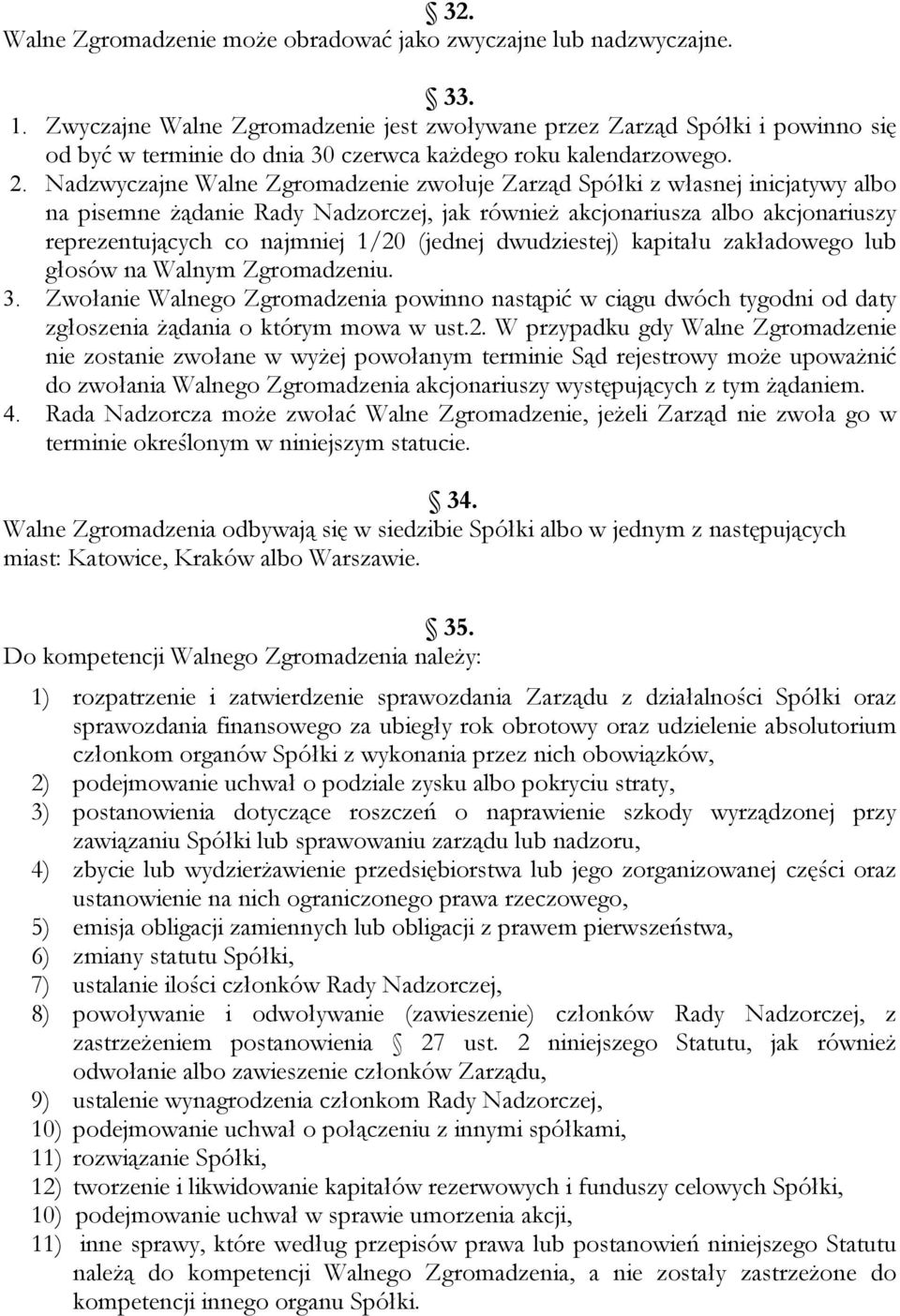 Nadzwyczajne Walne Zgromadzenie zwołuje Zarząd Spółki z własnej inicjatywy albo na pisemne żądanie Rady Nadzorczej, jak również akcjonariusza albo akcjonariuszy reprezentujących co najmniej 1/20