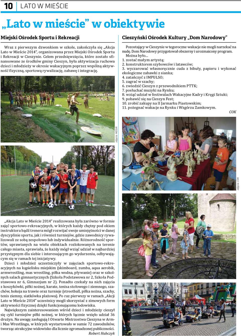 Celem przedsięwzięcia, które zostało sfinansowane ze środków gminy Cieszyn, była aktywizacja ruchowa dzieci i młodzieży w okresie wakacyjnym poprzez wspólną aktywność fizyczną, sportową rywalizację,