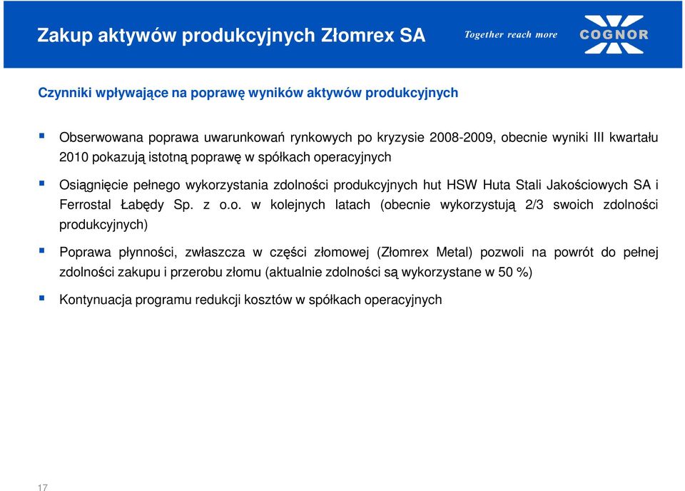 Jakościowych SA i Ferrostal Łabędy Sp. z o.o. w kolejnych latach (obecnie wykorzystują 2/3 swoich zdolności produkcyjnych) Poprawa płynności, zwłaszcza w części złomowej