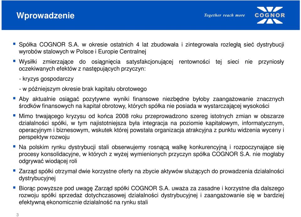 sieci nie przyniosły oczekiwanych efektów z następujących przyczyn: - kryzys gospodarczy - w późniejszym okresie brak kapitału obrotowego Aby aktualnie osiągać pozytywne wyniki finansowe niezbędne