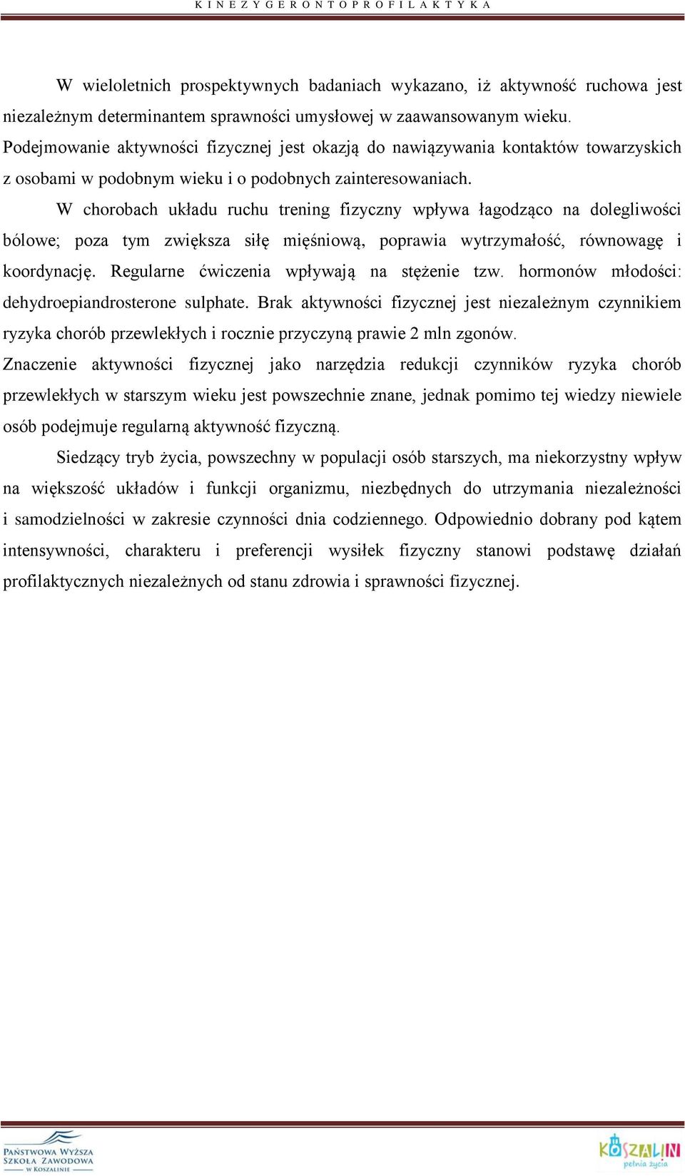 W chorobach układu ruchu trening fizyczny wpływa łagodząco na dolegliwości bólowe; poza tym zwiększa siłę mięśniową, poprawia wytrzymałość, równowagę i koordynację.