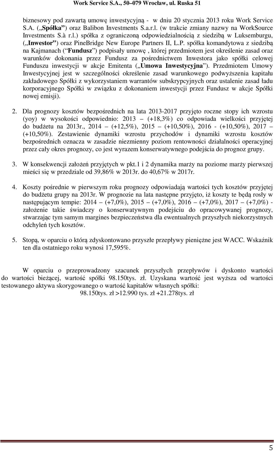 P. spółka komandytowa z siedzibą na Kajmanach ( Fundusz ) podpisały umowę, której przedmiotem jest określenie zasad oraz warunków dokonania przez Fundusz za pośrednictwem Inwestora jako spółki