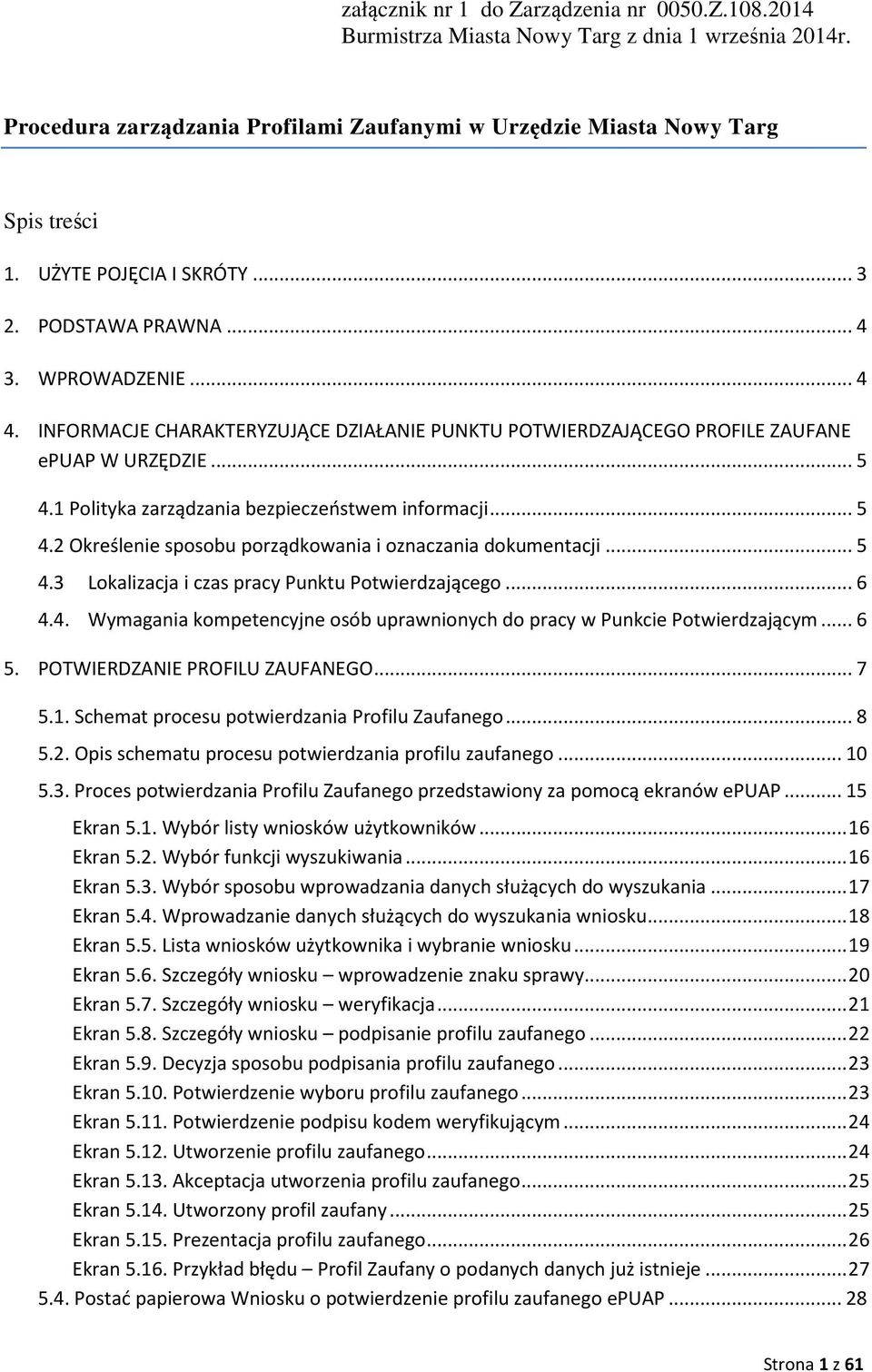 Polityka zarządzania bezpieczeństwem informacji...5 4.2 Określenie sposobu porządkowania i oznaczania dokumentacji...5 4.3 Lokalizacja i czas pracy Punktu Potwierdzającego...6 4.4. Wymagania kompetencyjne osób uprawnionych do pracy w Punkcie Potwierdzającym.