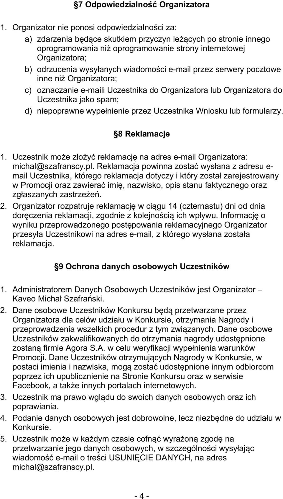 wysyłanych wiadomości e-mail przez serwery pocztowe inne niż Organizatora;; c) oznaczanie e-maili Uczestnika do Organizatora lub Organizatora do Uczestnika jako spam;; d) niepoprawne wypełnienie