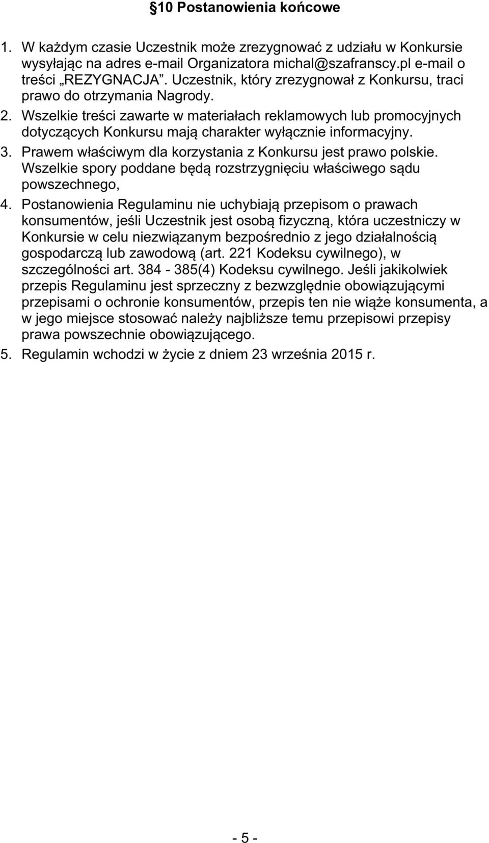 Wszelkie treści zawarte w materiałach reklamowych lub promocyjnych dotyczących Konkursu mają charakter wyłącznie informacyjny. 3. Prawem właściwym dla korzystania z Konkursu jest prawo polskie.