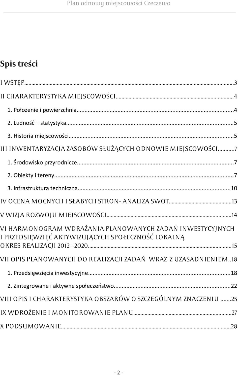 ..13 V WIZJA ROZWOJU MIEJSCOWOŚCI...14 VI HARMONOGRAM WDRAŻANIA PLANOWANYCH ZADAŃ INWESTYCYJNYCH I PRZEDSIĘWZIĘĆ AKTYWIZUJĄCYCH SPOŁECZNOŚĆ LOKALNĄ OKRES REALIZACJI 2012 2020.