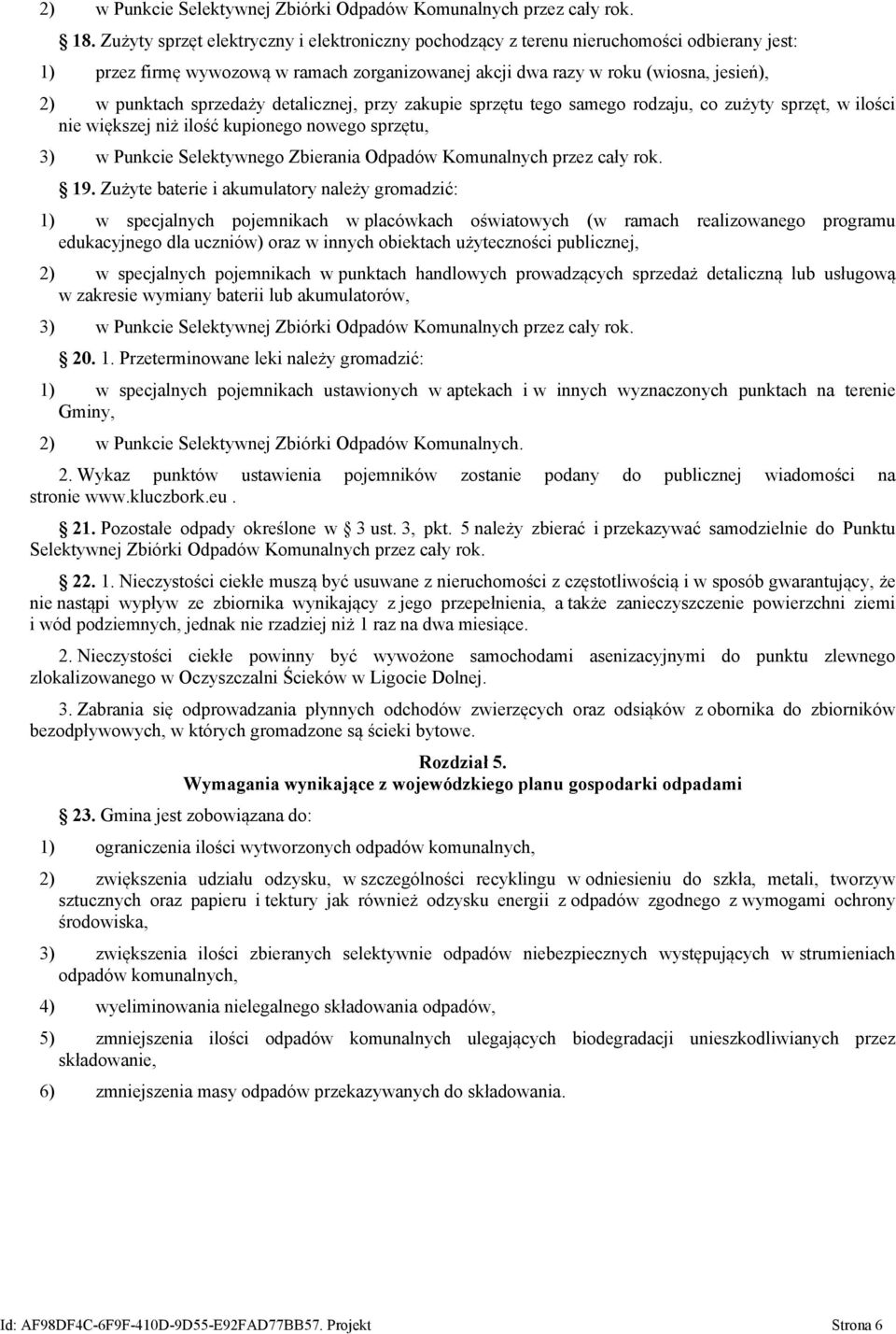 sprzedaży detalicznej, przy zakupie sprzętu tego samego rodzaju, co zużyty sprzęt, w ilości nie większej niż ilość kupionego nowego sprzętu, 3) w Punkcie Selektywnego Zbierania Odpadów Komunalnych