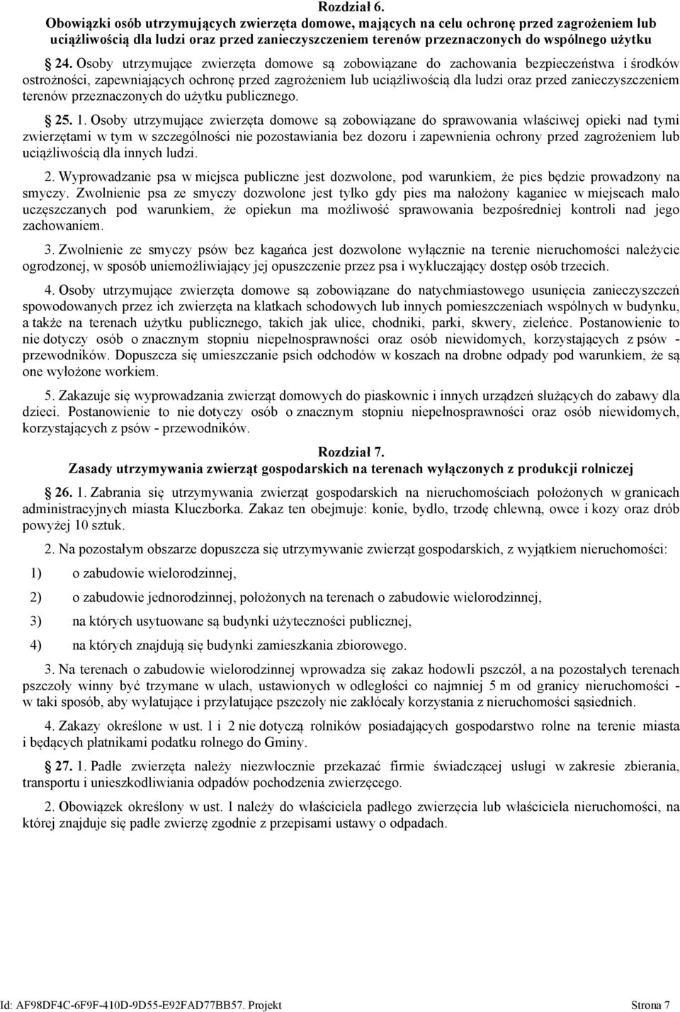 Osoby utrzymujące zwierzęta domowe są zobowiązane do zachowania bezpieczeństwa i środków ostrożności, zapewniających ochronę przed zagrożeniem lub uciążliwością dla ludzi oraz przed zanieczyszczeniem