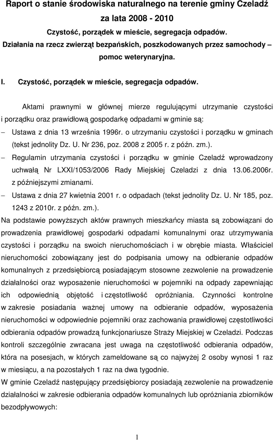 Aktami prawnymi w głównej mierze regulującymi utrzymanie czystości i porządku oraz prawidłową gospodarkę odpadami w gminie są: Ustawa z dnia 13 września 1996r.