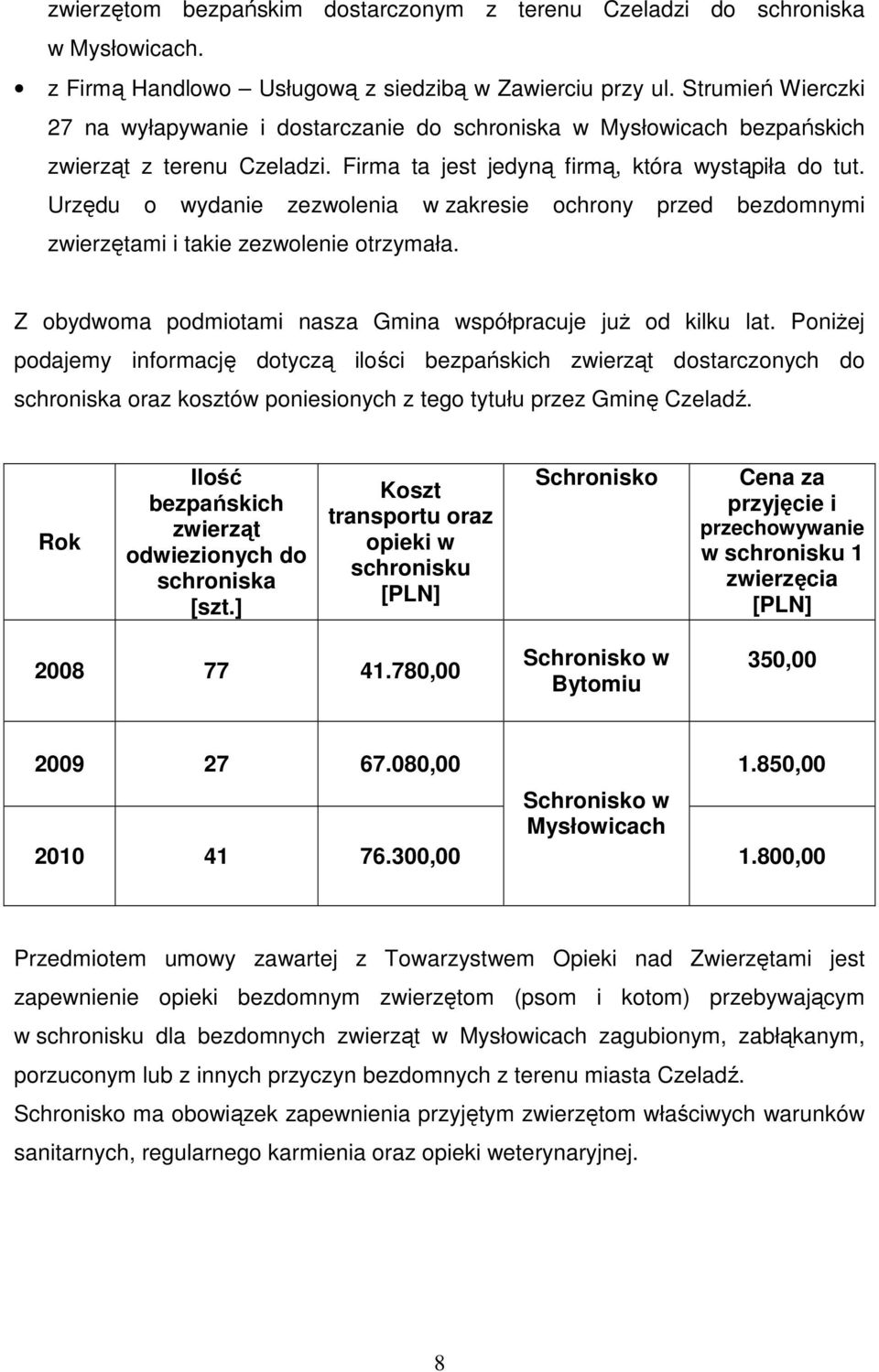 Urzędu o wydanie zezwolenia w zakresie ochrony przed bezdomnymi zwierzętami i takie zezwolenie otrzymała. Z obydwoma podmiotami nasza Gmina współpracuje juŝ od kilku lat.